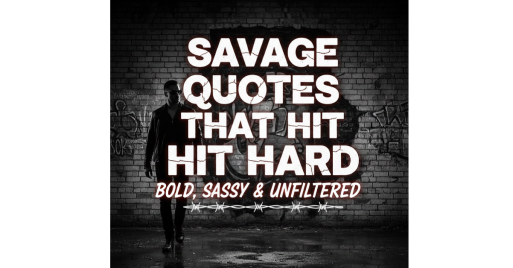 Savage Quotes That Hit Hard: Bold, Sassy & Unfiltered
