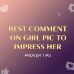 Best Comment on Girl Pic to Impress Her – Proven Tips