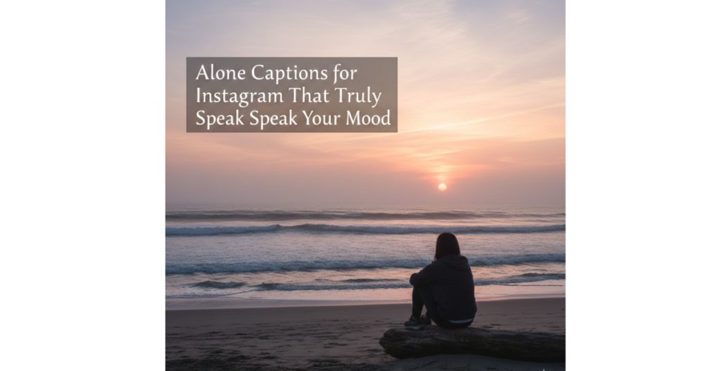 Alone Captions for Instagram That Truly Speak Your Mood
